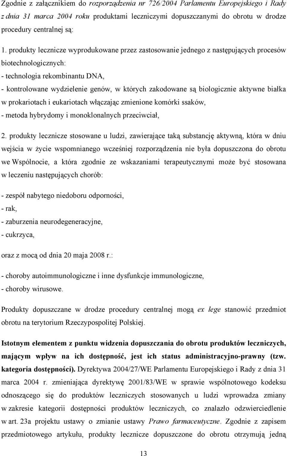 biologicznie aktywne białka w prokariotach i eukariotach włączając zmienione komórki ssaków, - metoda hybrydomy i monoklonalnych przeciwciał, 2.