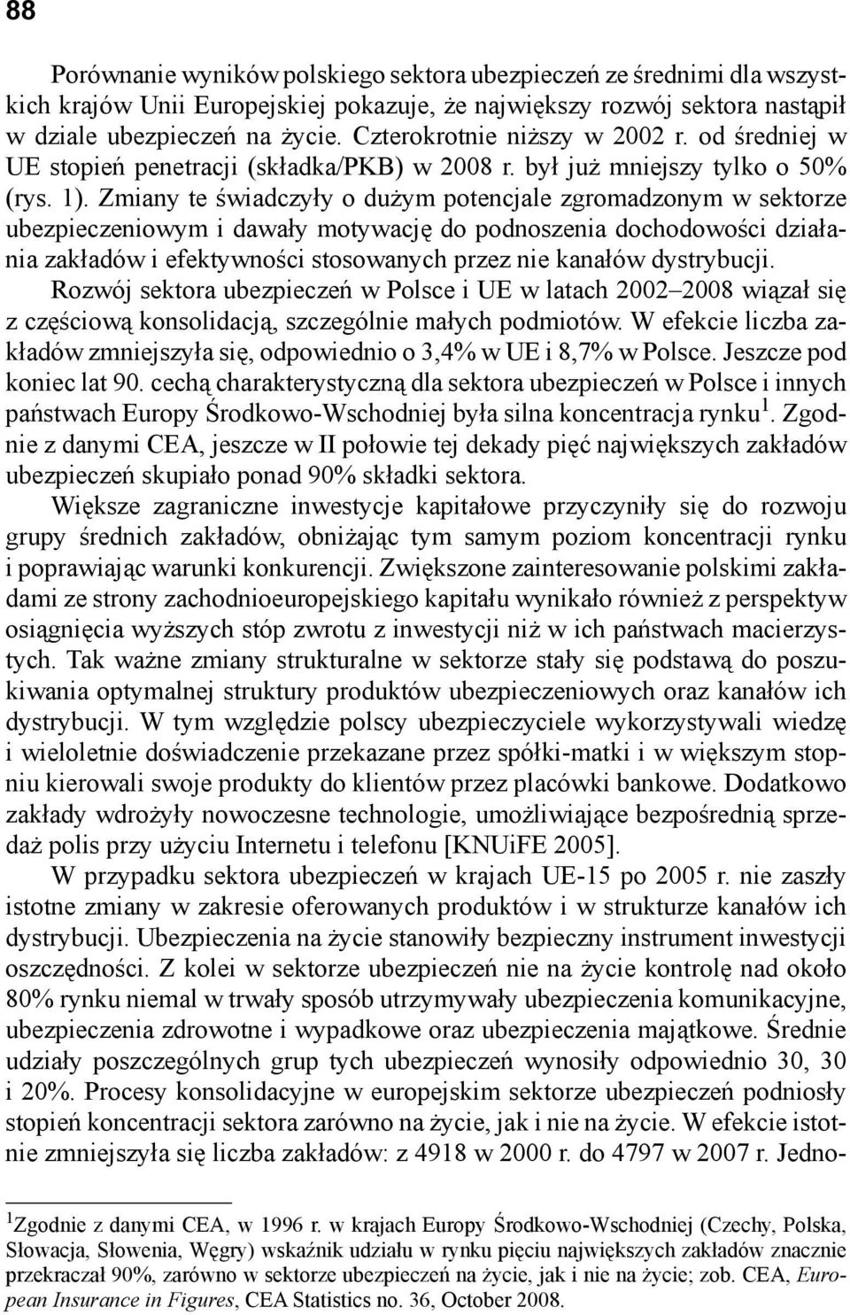 Zmiany te świadczyły o dużym potencjale zgromadzonym w sektorze ubezpieczeniowym i dawały motywację do podnoszenia dochodowości działania zakładów i efektywności stosowanych przez nie kanałów