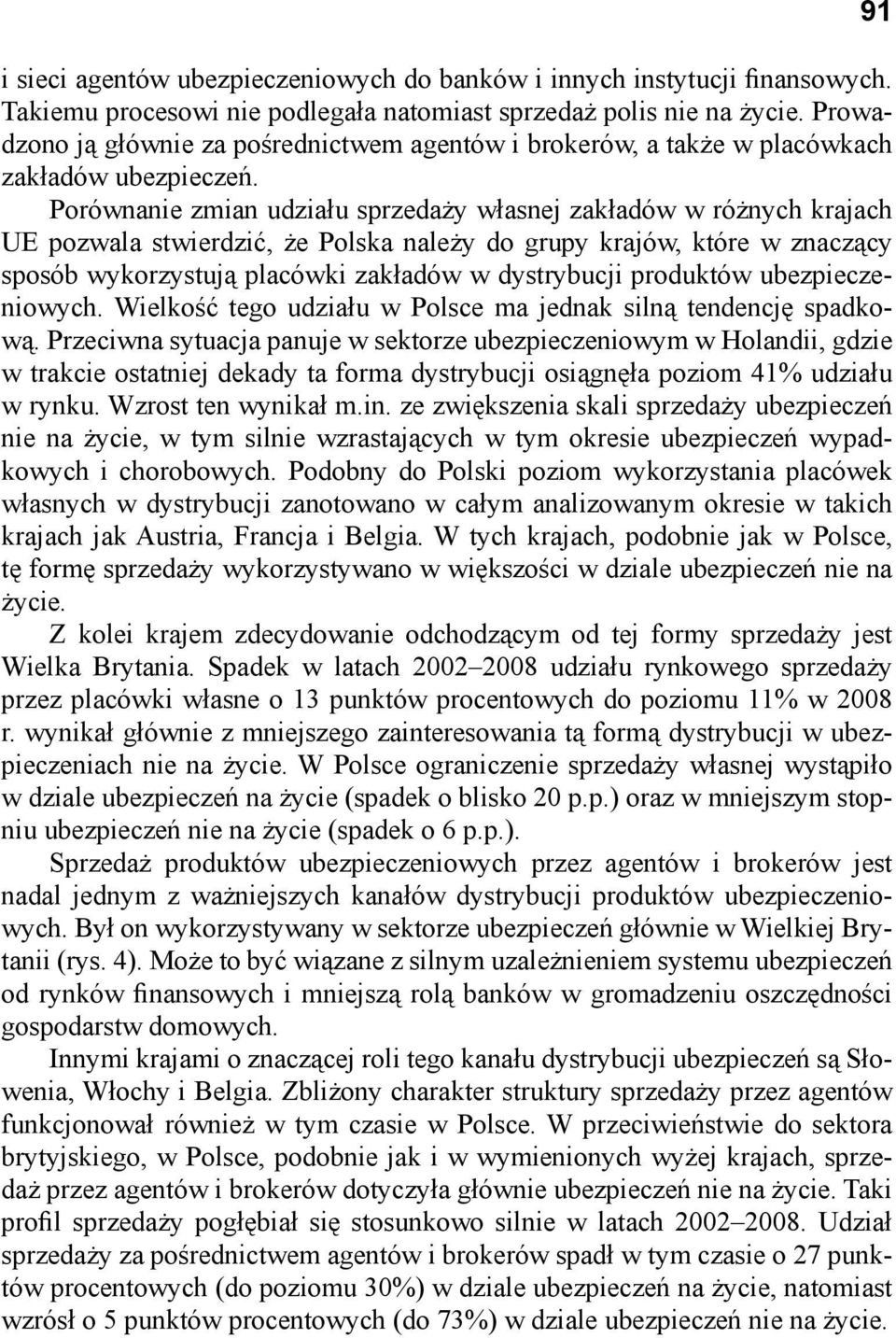 Porównanie zmian udziału sprzedaży własnej zakładów w różnych krajach UE pozwala stwierdzić, że Polska należy do grupy krajów, które w znaczący sposób wykorzystują placówki zakładów w dystrybucji