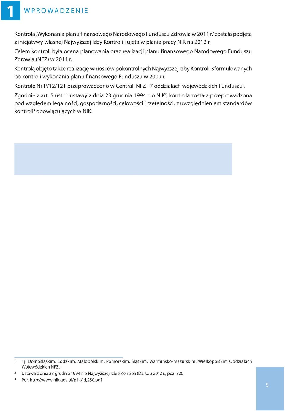 sformułowanych po kontroli wykonania planu finansowego Funduszu w 2009 r. Kontrolę Nr P/12/121 przeprowadzono w Centrali NFZ i 7 oddziałach wojewódzkich Funduszu1. Zgodnie z art. 5 ust.