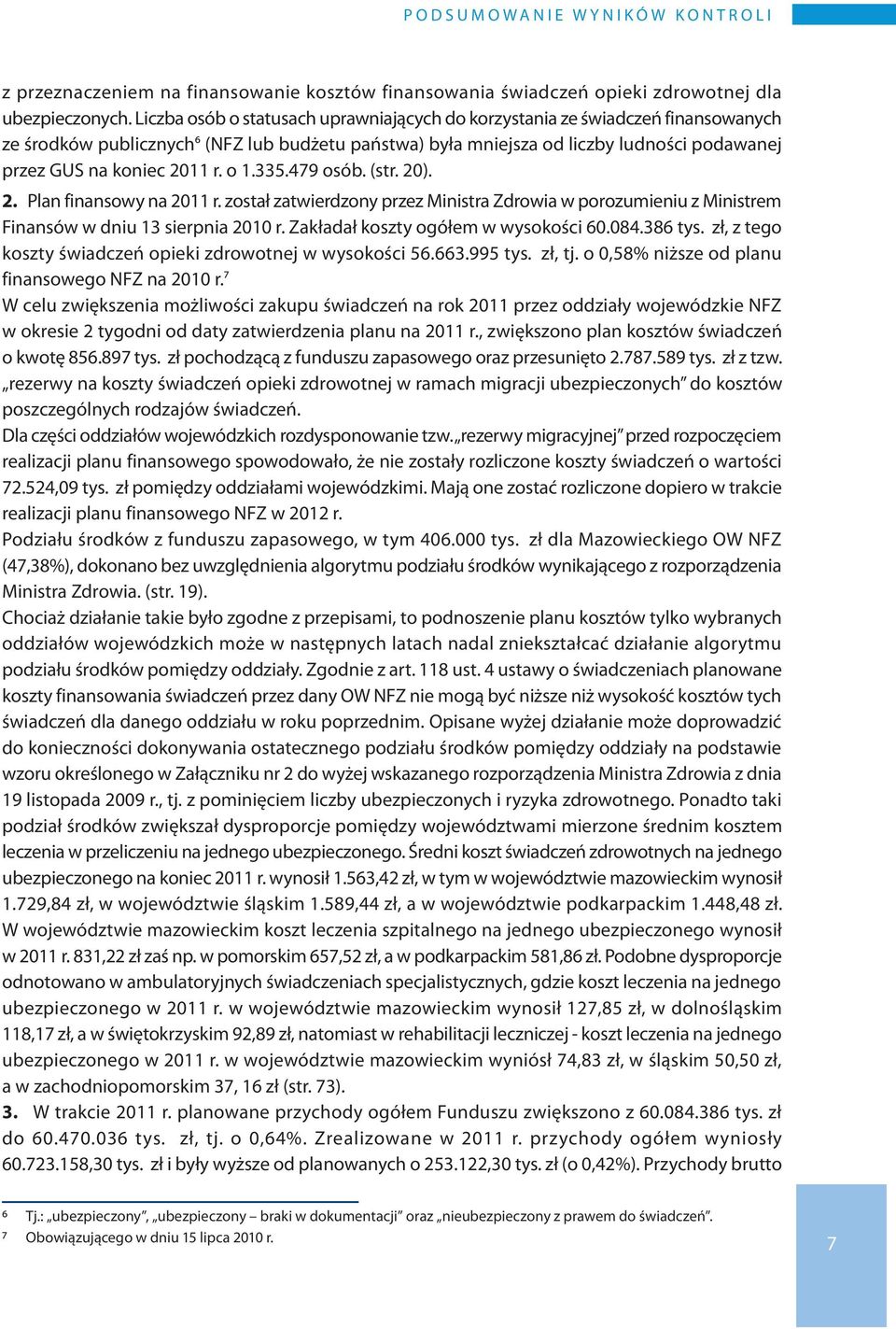 335.479 osób. (str. 20). 2. Plan finansowy na został zatwierdzony przez Ministra Zdrowia w porozumieniu z Ministrem Finansów w dniu 13 sierpnia 2010 r. Zakładał koszty ogółem w wysokości 60.084.