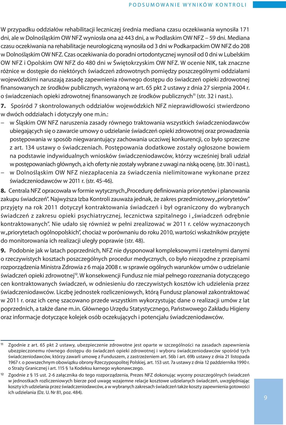 Czas oczekiwania do poradni ortodontycznej wynosił od 0 dni w Lubelskim OW NFZ i Opolskim OW NFZ do 480 dni w Świętokrzyskim OW NFZ.