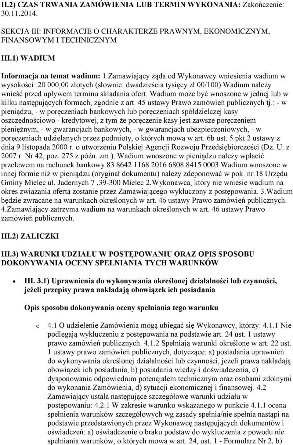 Zamawiający żąda od Wykonawcy wniesienia wadium w wysokości: 20 000,00 złotych (słownie: dwadzieścia tysięcy zł 00/100) Wadium należy wnieść przed upływem terminu składania ofert.