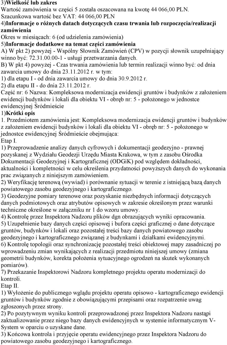 dodatkowe na temat części zamówienia A) W pkt 2) powyżej - Wspólny Słownik Zamówień (CPV) w pozycji słownik uzupełniający winno być: 72.31.00.00-1 - usługi przetwarzania danych.