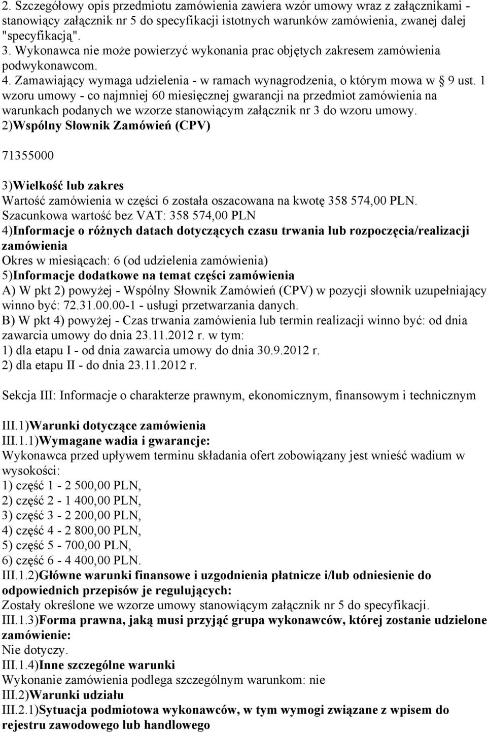 1 wzoru umowy - co najmniej 60 miesięcznej gwarancji na przedmiot zamówienia na warunkach podanych we wzorze stanowiącym załącznik nr 3 do wzoru umowy.