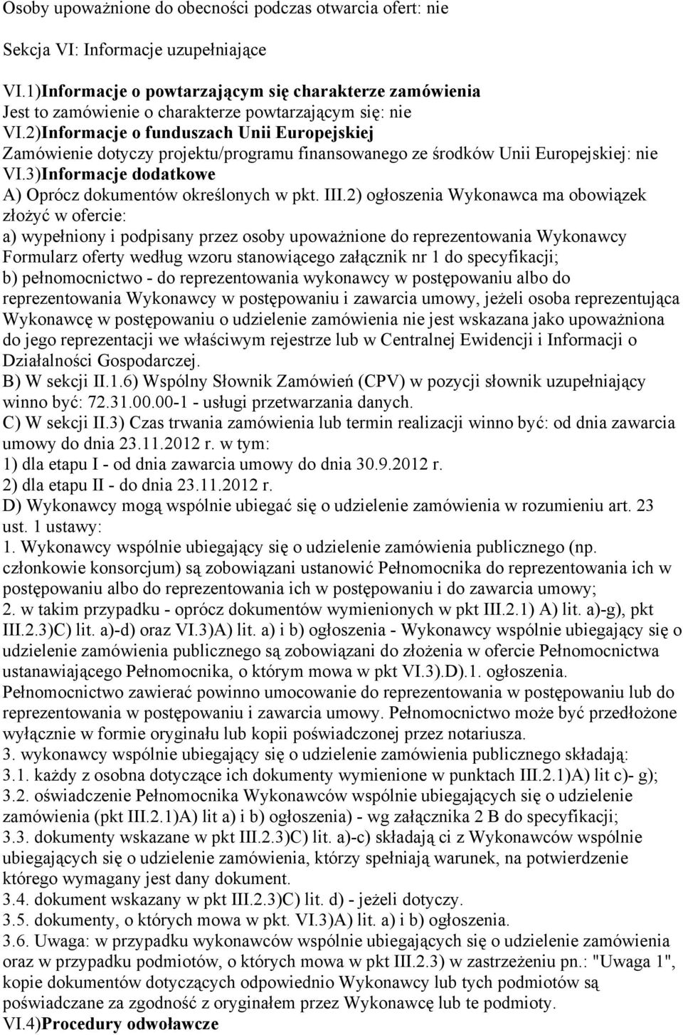 2)Informacje o funduszach Unii Europejskiej Zamówienie dotyczy projektu/programu finansowanego ze środków Unii Europejskiej: nie VI.3)Informacje dodatkowe A) Oprócz dokumentów określonych w pkt. III.