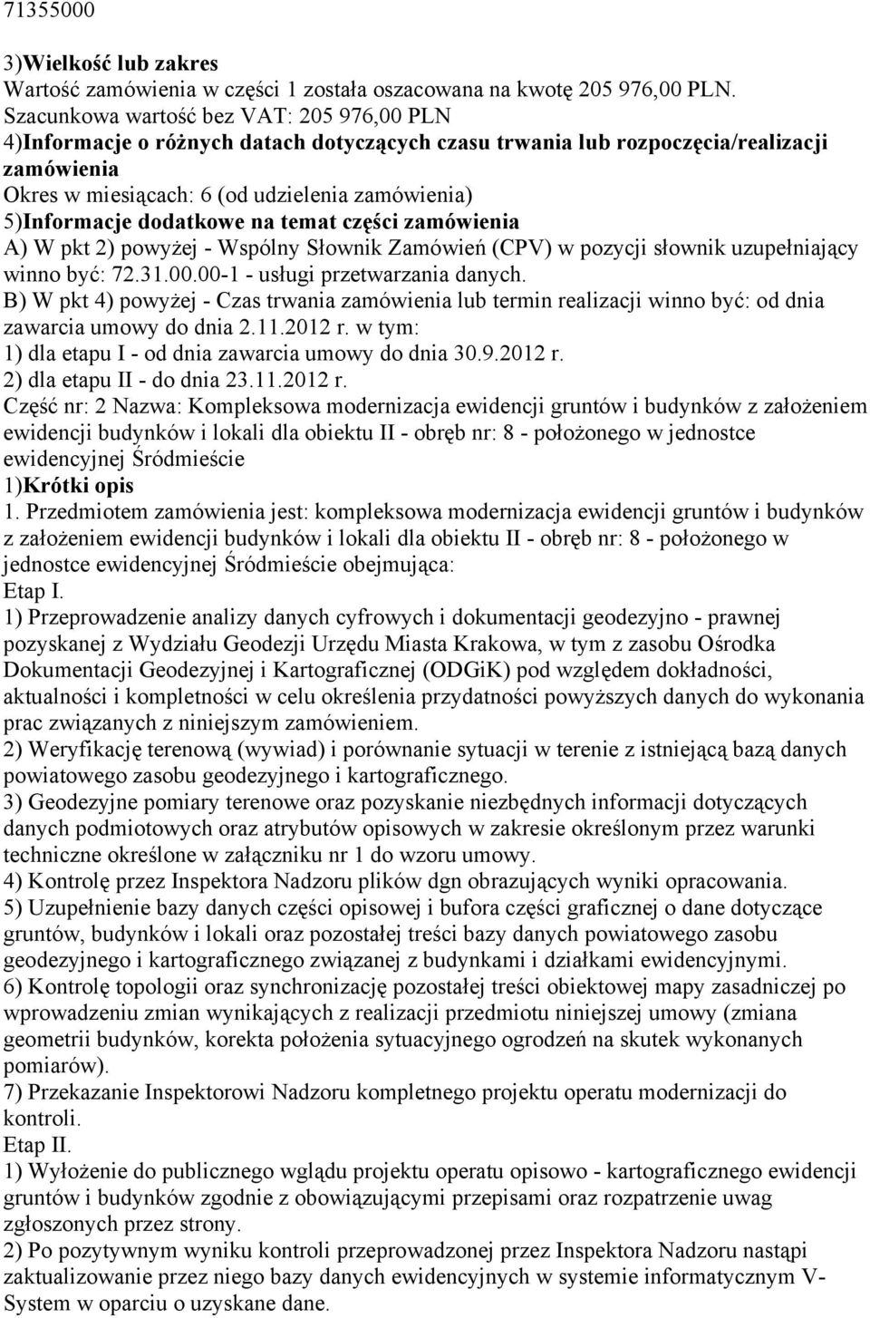 dodatkowe na temat części zamówienia A) W pkt 2) powyżej - Wspólny Słownik Zamówień (CPV) w pozycji słownik uzupełniający winno być: 72.31.00.00-1 - usługi przetwarzania danych.