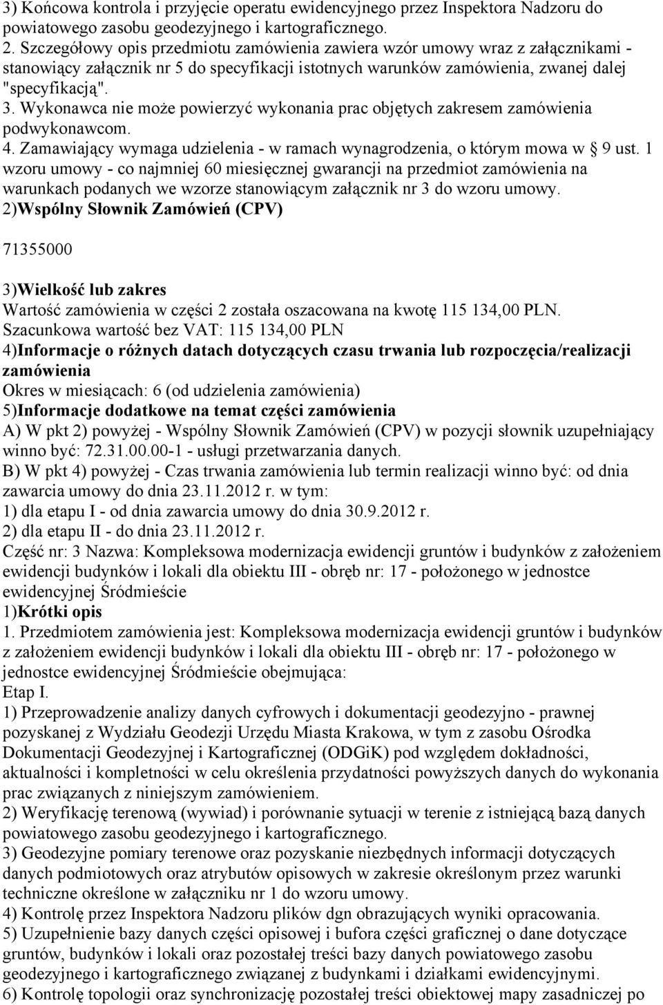 Wykonawca nie może powierzyć wykonania prac objętych zakresem zamówienia podwykonawcom. 4. Zamawiający wymaga udzielenia - w ramach wynagrodzenia, o którym mowa w 9 ust.