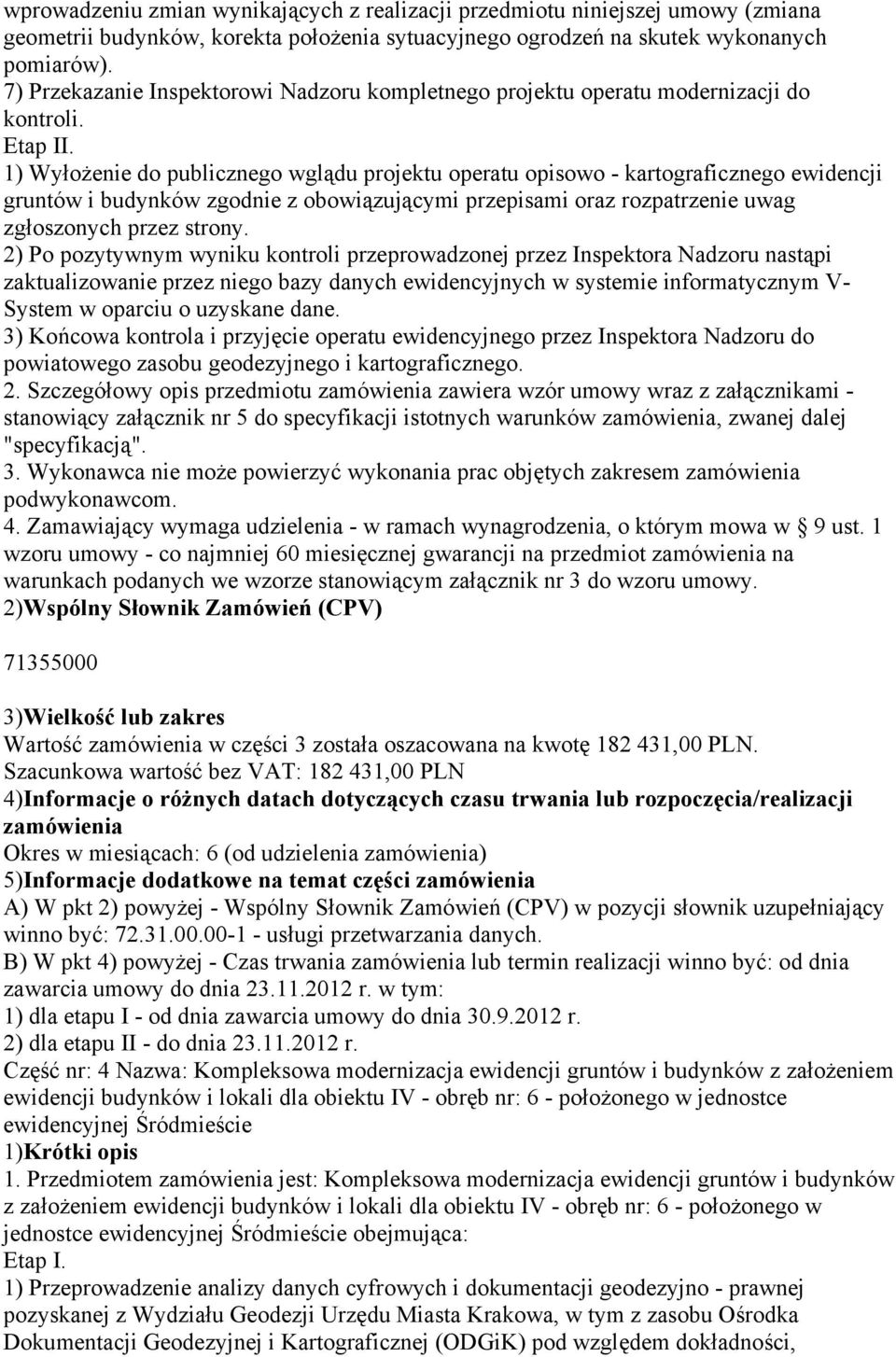 1) Wyłożenie do publicznego wglądu projektu operatu opisowo - kartograficznego ewidencji gruntów i budynków zgodnie z obowiązującymi przepisami oraz rozpatrzenie uwag zgłoszonych przez strony.