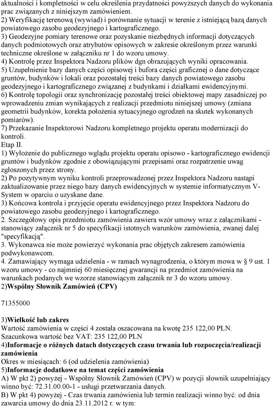 atrybutów opisowych w zakresie określonym przez warunki techniczne określone w załączniku nr 1 do wzoru umowy. 4) Kontrolę przez Inspektora Nadzoru plików dgn obrazujących wyniki opracowania.