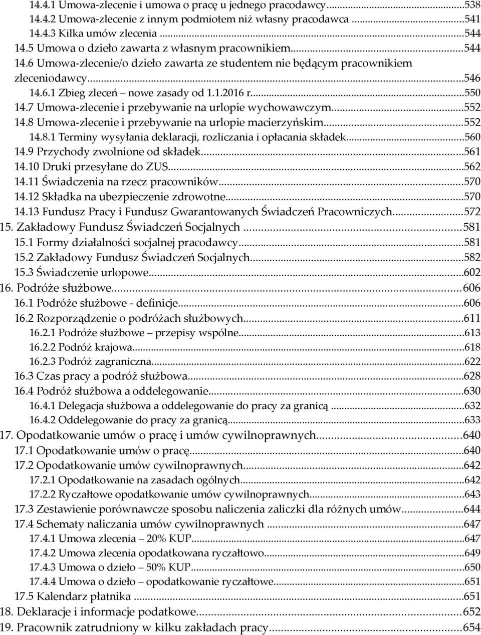 ..550 14.7 Umowa-zlecenie i przebywanie na urlopie wychowawczym...552 14.8 Umowa-zlecenie i przebywanie na urlopie macierzyńskim...552 14.8.1 Terminy wysyłania deklaracji, rozliczania i opłacania składek.