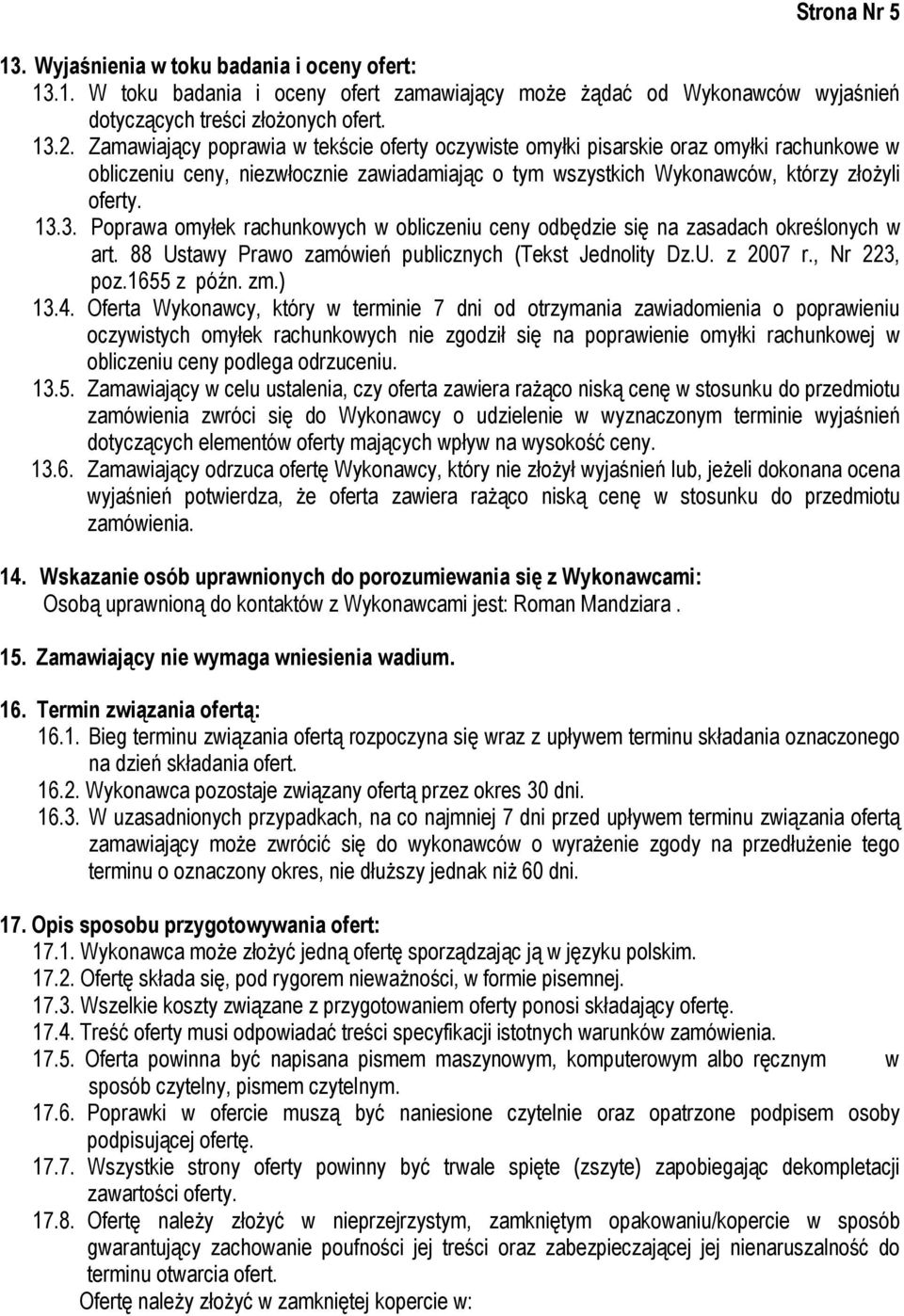 3. Poprawa omyłek rachunkowych w obliczeniu ceny odbędzie się na zasadach określonych w art. 88 Ustawy Prawo zamówień publicznych (Tekst Jednolity Dz.U. z 2007 r., Nr 223, poz.1655 z późn. zm.) 13.4.