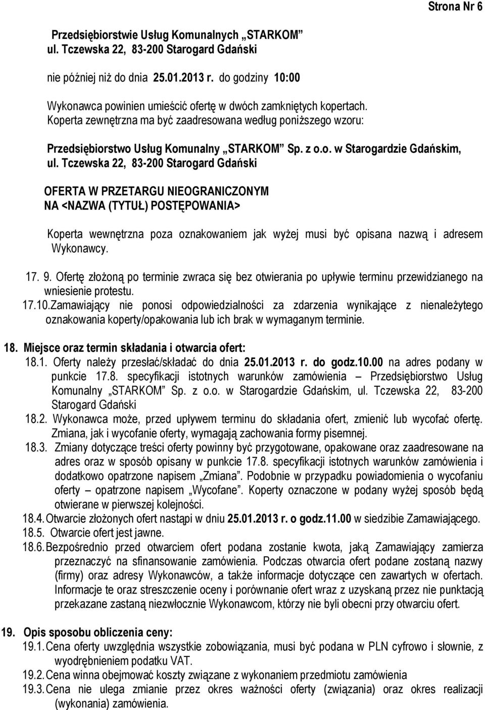 Tczewska 22, 83-200 Starogard Gdański OFERTA W PRZETARGU NIEOGRANICZONYM NA <NAZWA (TYTUŁ) POSTĘPOWANIA> Koperta wewnętrzna poza oznakowaniem jak wyżej musi być opisana nazwą i adresem Wykonawcy. 17.