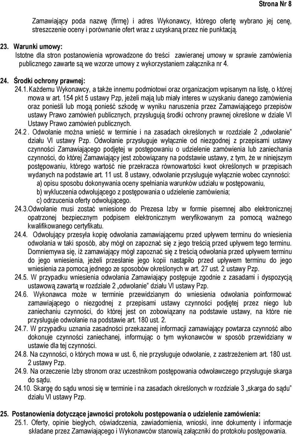 Środki ochrony prawnej: 24.1. Każdemu Wykonawcy, a także innemu podmiotowi oraz organizacjom wpisanym na listę, o której mowa w art.