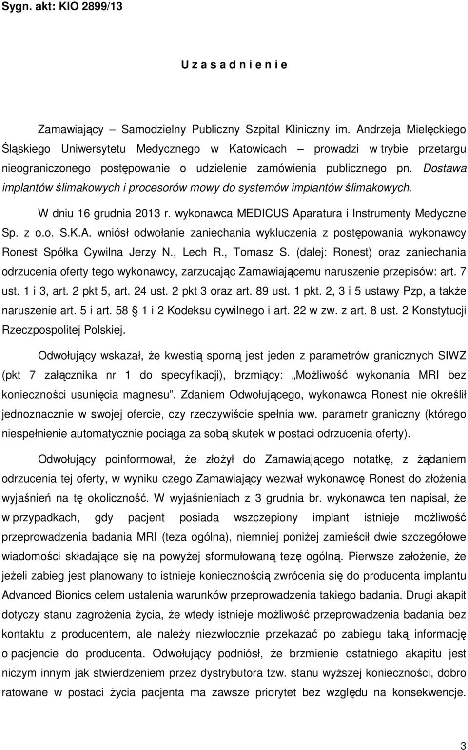 Dostawa implantów ślimakowych i procesorów mowy do systemów implantów ślimakowych. W dniu 16 grudnia 2013 r. wykonawca MEDICUS Ap