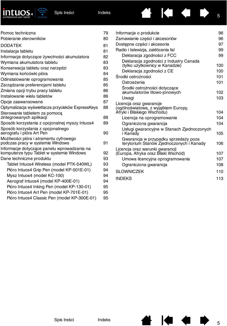 wyświetlacza przycisków ExpressKeys 88 Sterowanie tabletem za pomocą zintegrowanych aplikacji 88 Sposób korzystania z opcjonalnej myszy Intuos4 89 Sposób korzystania z opcjonalnego aerografu i pióra