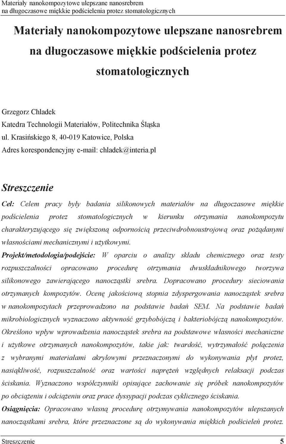 pl Streszczenie Cel: Celem pracy by y badania silikonowych materia ów na d ugoczasowe mi kkie pod cielenia protez stomatologicznych w kierunku otrzymania nanokompozytu charakteryzuj cego si zwi kszon