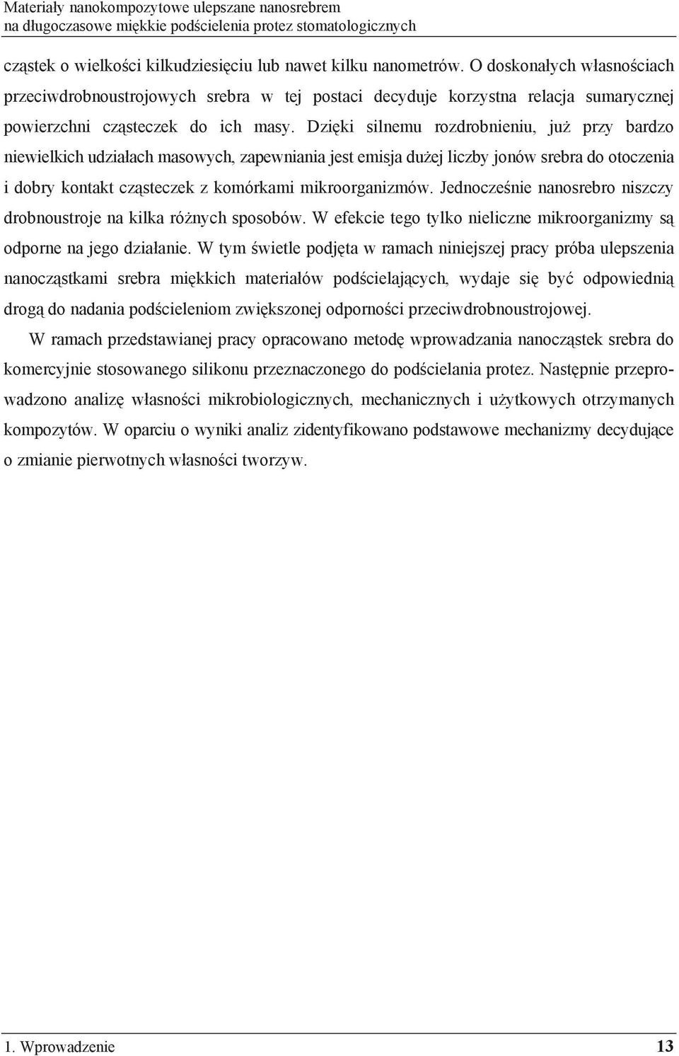 Dzi ki silnemu rozdrobnieniu, ju przy bardzo niewielkich udzia ach masowych, zapewniania jest emisja du ej liczby jonów srebra do otoczenia i dobry kontakt cz steczek z komórkami mikroorganizmów.