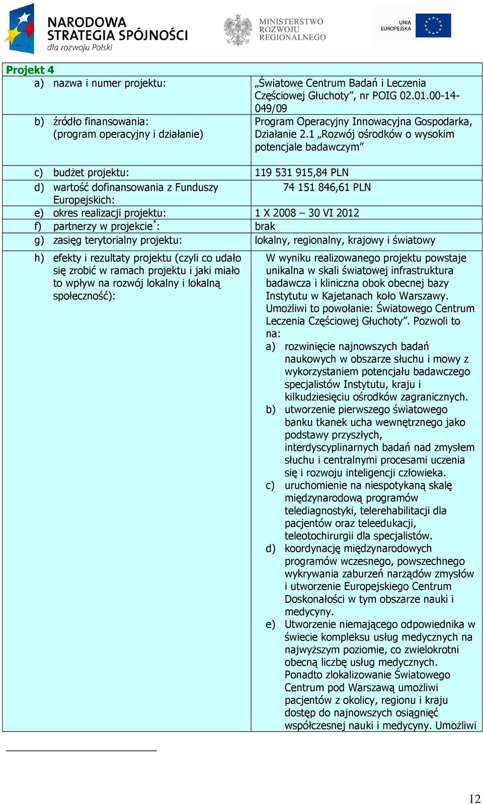 1 Rozwój ośrodków o wysokim potencjale badawczym c) budŝet projektu: 119 531 915,84 PLN d) wartość dofinansowania z Funduszy 74 151 846,61 PLN Europejskich: e) okres realizacji projektu: 1 X 2008 30