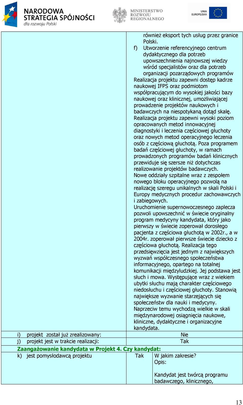 dostęp kadrze naukowej IFPS oraz podmiotom współpracującym do wysokiej jakości bazy naukowej oraz klinicznej, umoŝliwiającej prowadzenie projektów naukowych i badawczych na niespotykaną dotąd skalę.