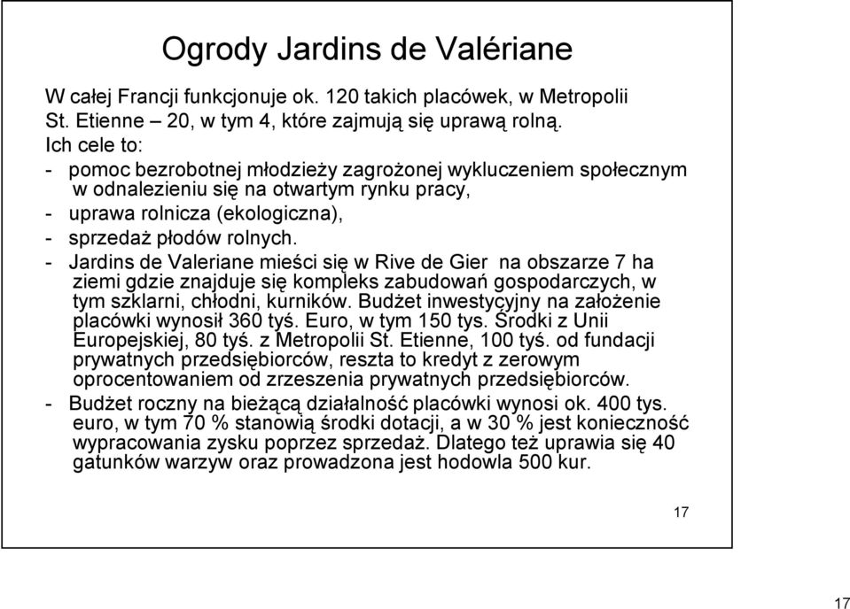 - Jardins de Valeriane mieści się w Rive de Gier na obszarze 7 ha ziemi gdzie znajduje się kompleks zabudowań gospodarczych, w tym szklarni, chłodni, kurników.