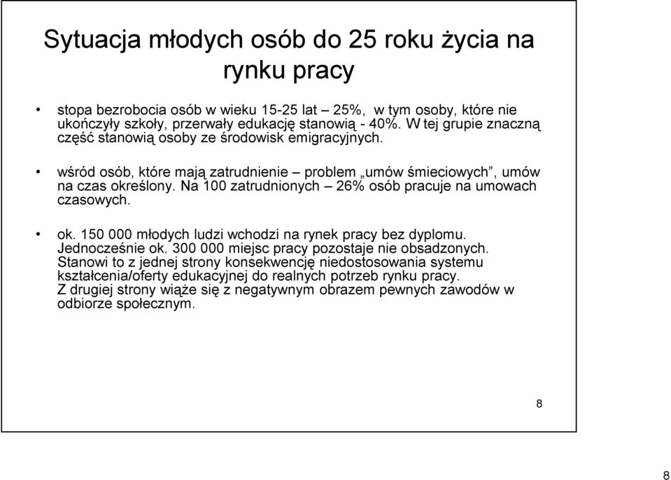 Na 100 zatrudnionych 26% osób pracuje na umowach czasowych. ok. 150 000 młodych ludzi wchodzi na rynek pracy bez dyplomu. Jednocześnie ok.