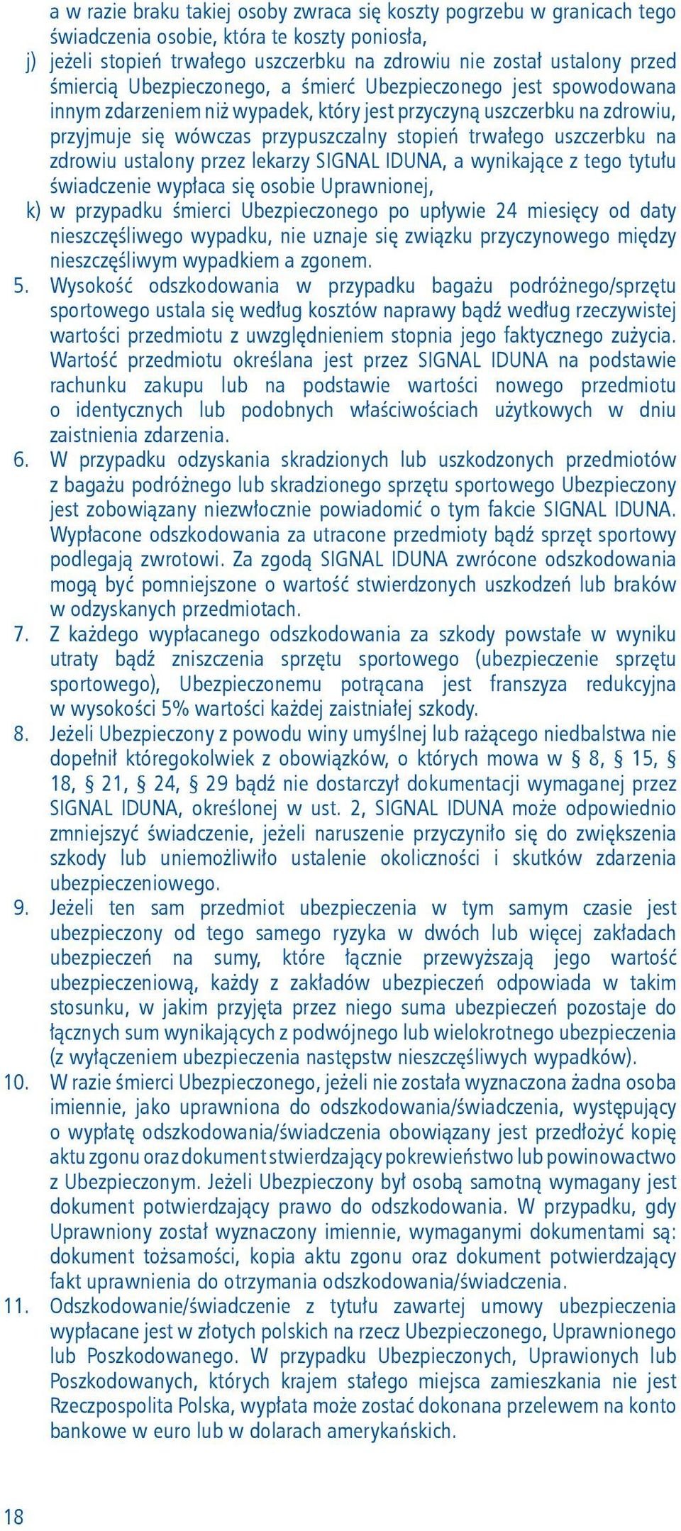 uszczerbku na zdrowiu ustalony przez lekarzy SIGNAL IDUNA, a wynikające z tego tytułu świadczenie wypłaca się osobie Uprawnionej, k) w przypadku śmierci Ubezpieczonego po upływie 24 miesięcy od daty