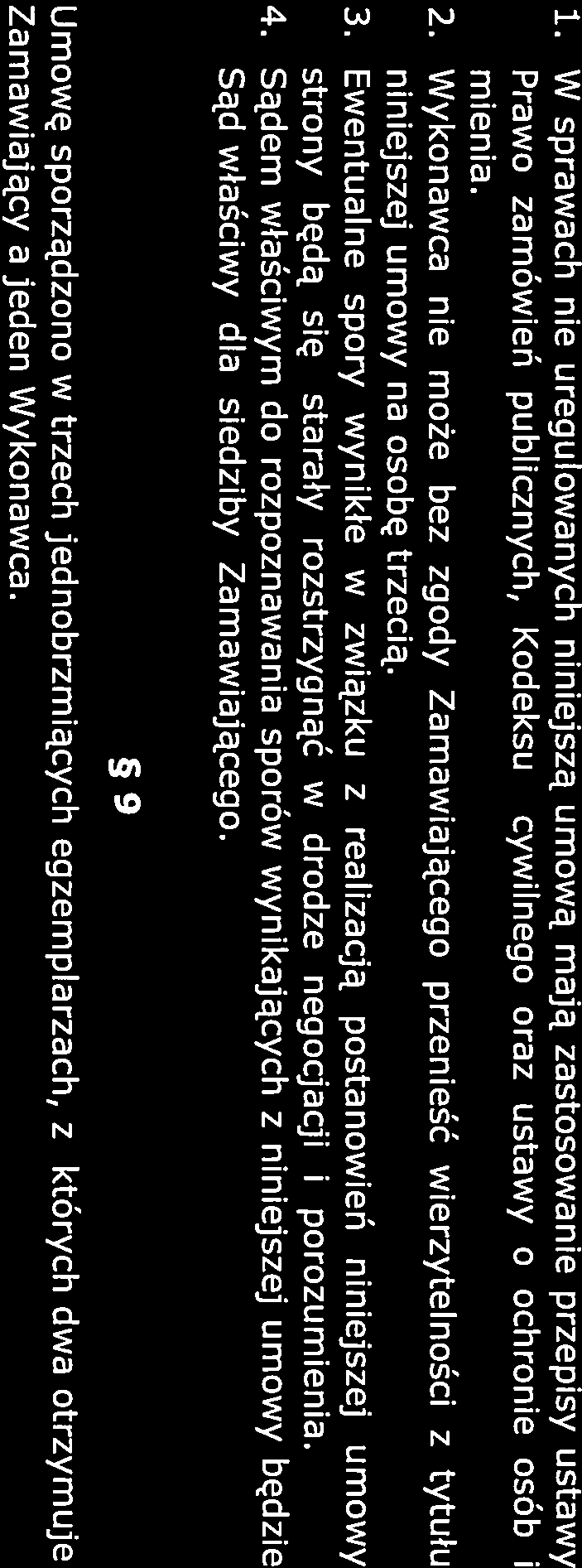 1. W sprawach nie uregulowanych niniejszą umową mają zastosowanie przepisy ustawy Prawo zamówień publicznych, Kodeksu cywilnego oraz ustawy o ochronie osób i mienia. 2.