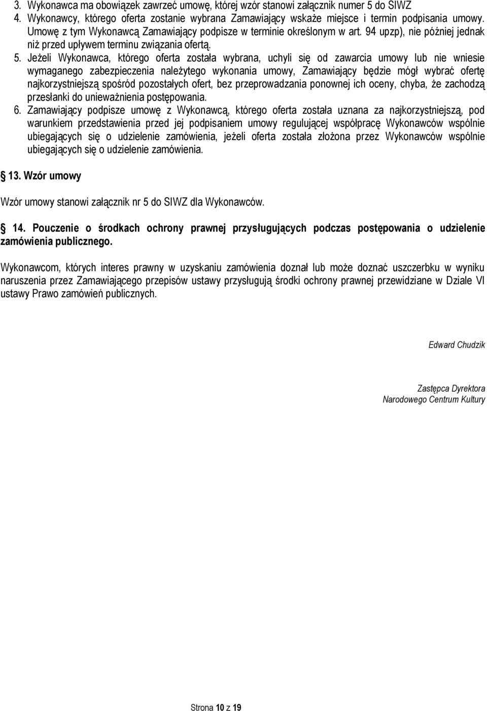 Jeżeli Wykonawca, którego oferta została wybrana, uchyli się od zawarcia umowy lub nie wniesie wymaganego zabezpieczenia należytego wykonania umowy, Zamawiający będzie mógł wybrać ofertę
