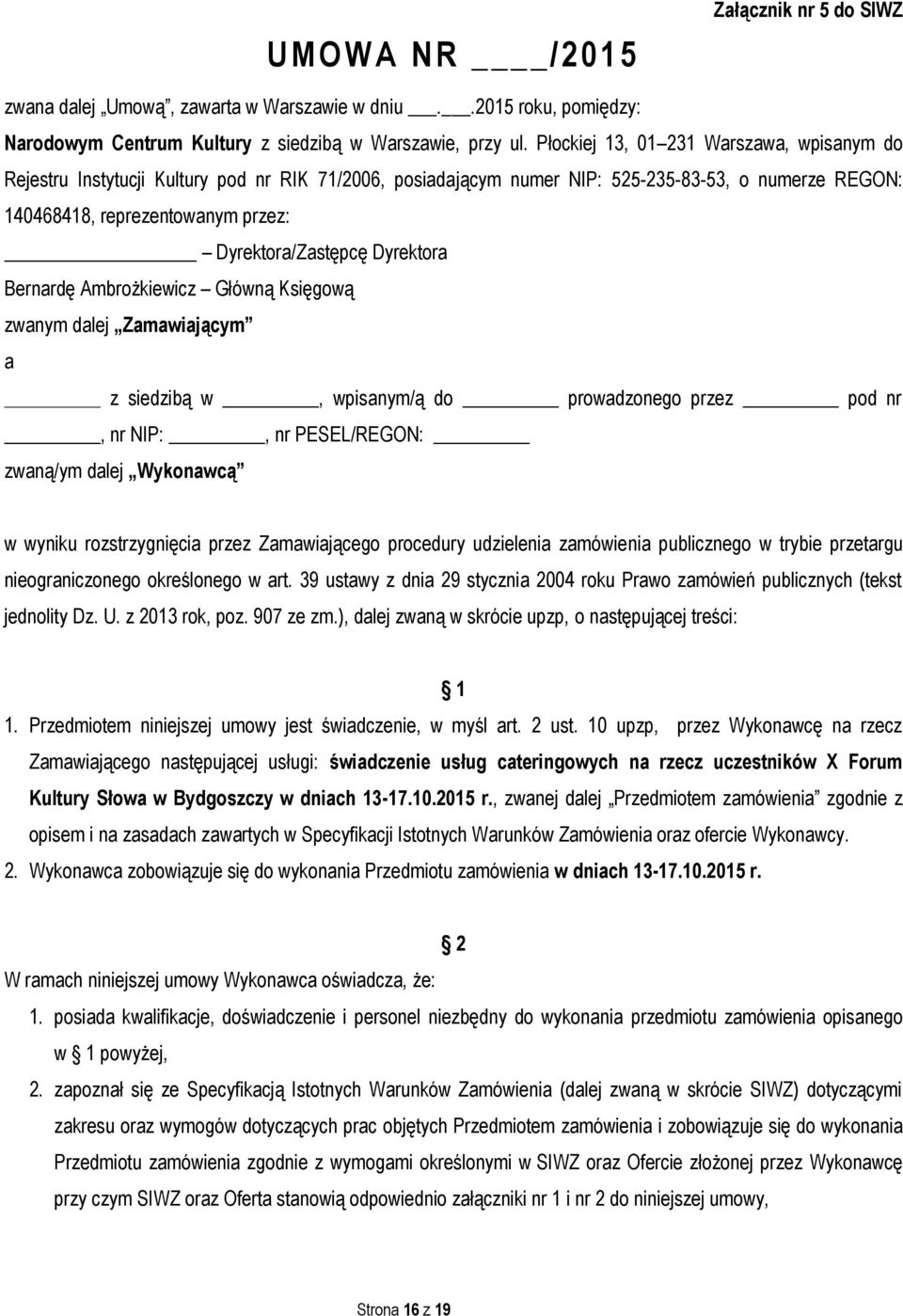 Dyrektora Bernardę Ambrożkiewicz Główną Księgową zwanym dalej Zamawiającym a z siedzibą w, wpisanym/ą do prowadzonego przez pod nr, nr NIP:, nr PESEL/REGON: zwaną/ym dalej Wykonawcą w wyniku