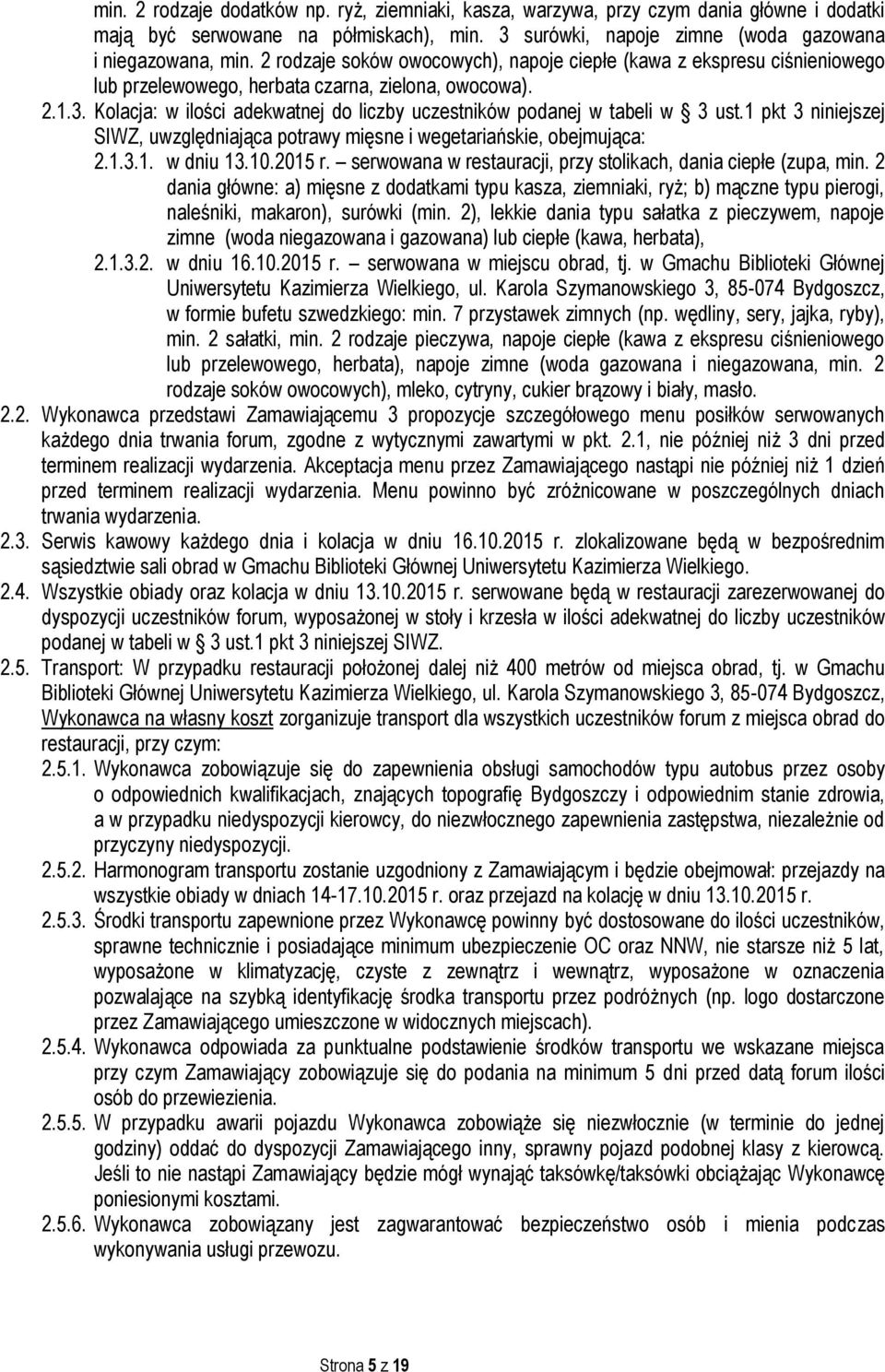 Kolacja: w ilości adekwatnej do liczby uczestników podanej w tabeli w 3 ust.1 pkt 3 niniejszej SIWZ, uwzględniająca potrawy mięsne i wegetariańskie, obejmująca: 2.1.3.1. w dniu 13.10.2015 r.