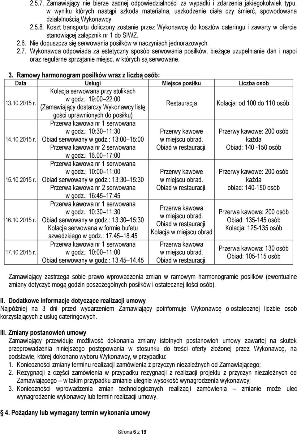 Wykonawcy. 2.5.8. Koszt transportu doliczony zostanie przez Wykonawcę do kosztów cateringu i zawarty w ofercie stanowiącej załącznik nr 1 do SIWZ. 2.6.