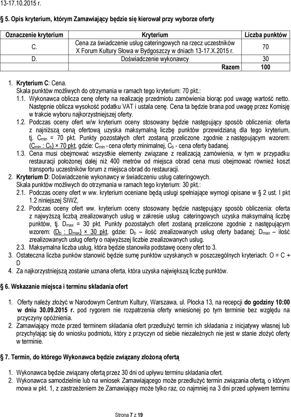 Skala punktów możliwych do otrzymania w ramach tego kryterium: 70 pkt.: 1.1. Wykonawca oblicza cenę oferty na realizację przedmiotu zamówienia biorąc pod uwagę wartość netto.