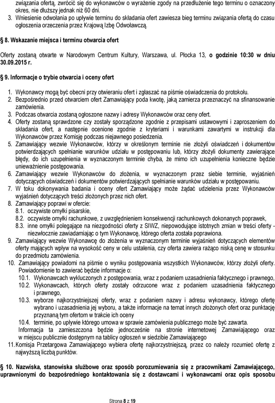 Wskazanie miejsca i terminu otwarcia ofert Oferty zostaną otwarte w Narodowym Centrum Kultury, Warszawa, ul. Płocka 13, o godzinie 10:30 w dniu 30.09.2015 r. 9.