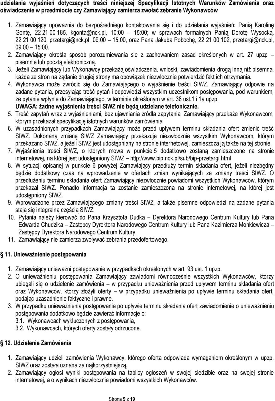 pl, 10:00 15:00; w sprawach formalnych Panią Dorotę Wysocką, 22 21 00 120, przetargi@nck.pl, 09:00 15:00, oraz Pana Jakuba Pobochę, 22 21 00 102, przetargi@nck.pl, 09:00 15:00. 2. Zamawiający określa sposób porozumiewania się z zachowaniem zasad określonych w art.
