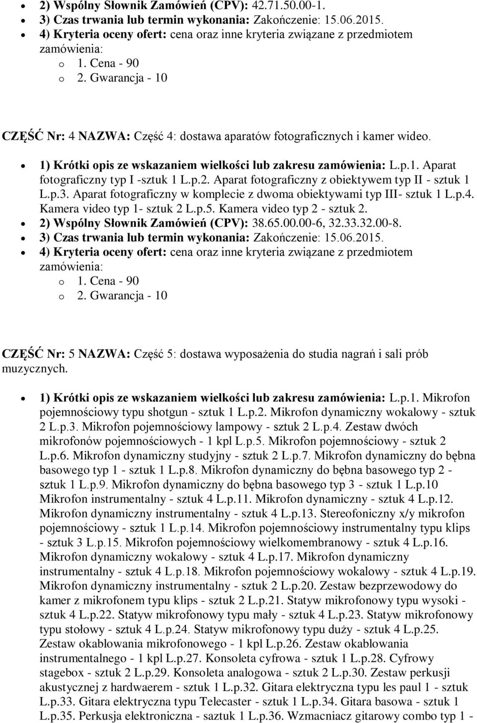 1) Krótki opis ze wskazaniem wielkości lub zakresu zamówienia: L.p.1. Aparat fotograficzny typ I -sztuk 1 L.p.2. Aparat fotograficzny z obiektywem typ II - sztuk 1 L.p.3.