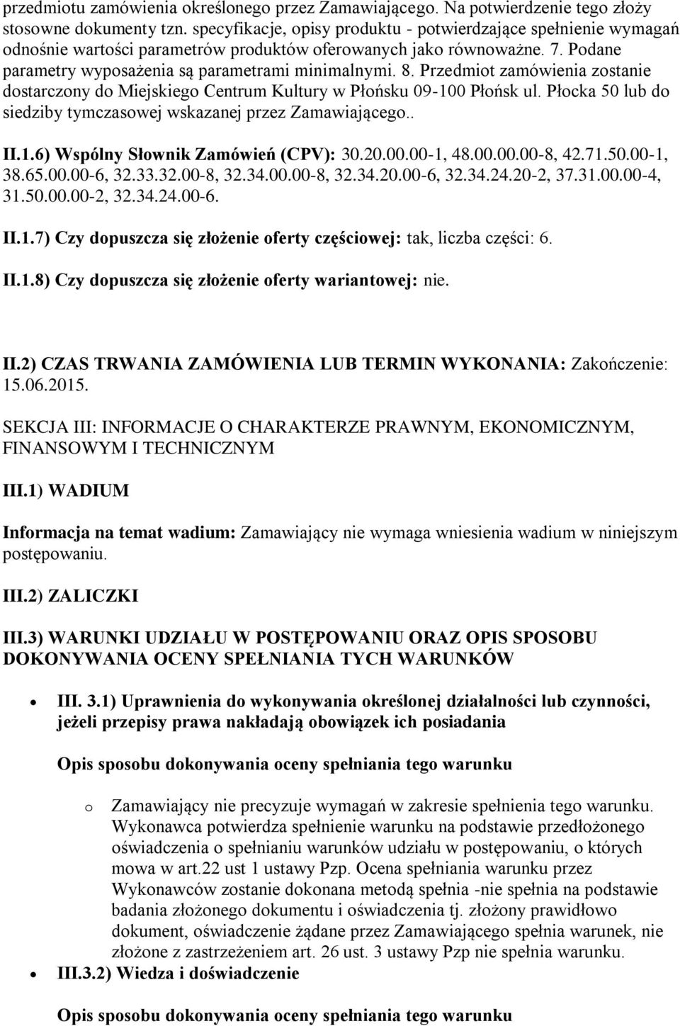 Przedmiot zamówienia zostanie dostarczony do Miejskiego Centrum Kultury w Płońsku 09-100 Płońsk ul. Płocka 50 lub do siedziby tymczasowej wskazanej przez Zamawiającego.. II.1.6) Wspólny Słownik Zamówień (CPV): 30.