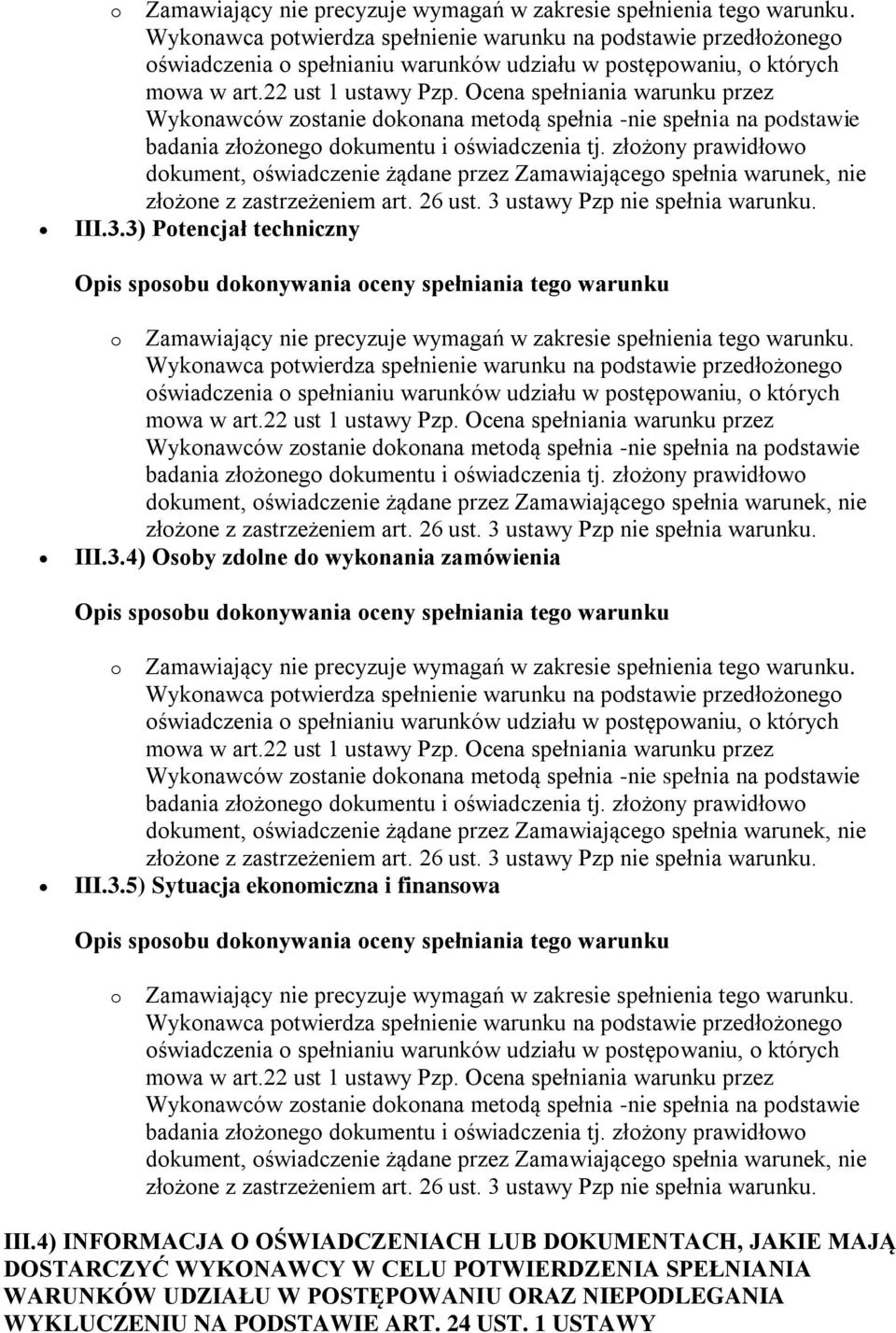 Ocena spełniania warunku przez Wykonawców zostanie dokonana metodą spełnia -nie spełnia na podstawie badania złożonego dokumentu i oświadczenia tj.