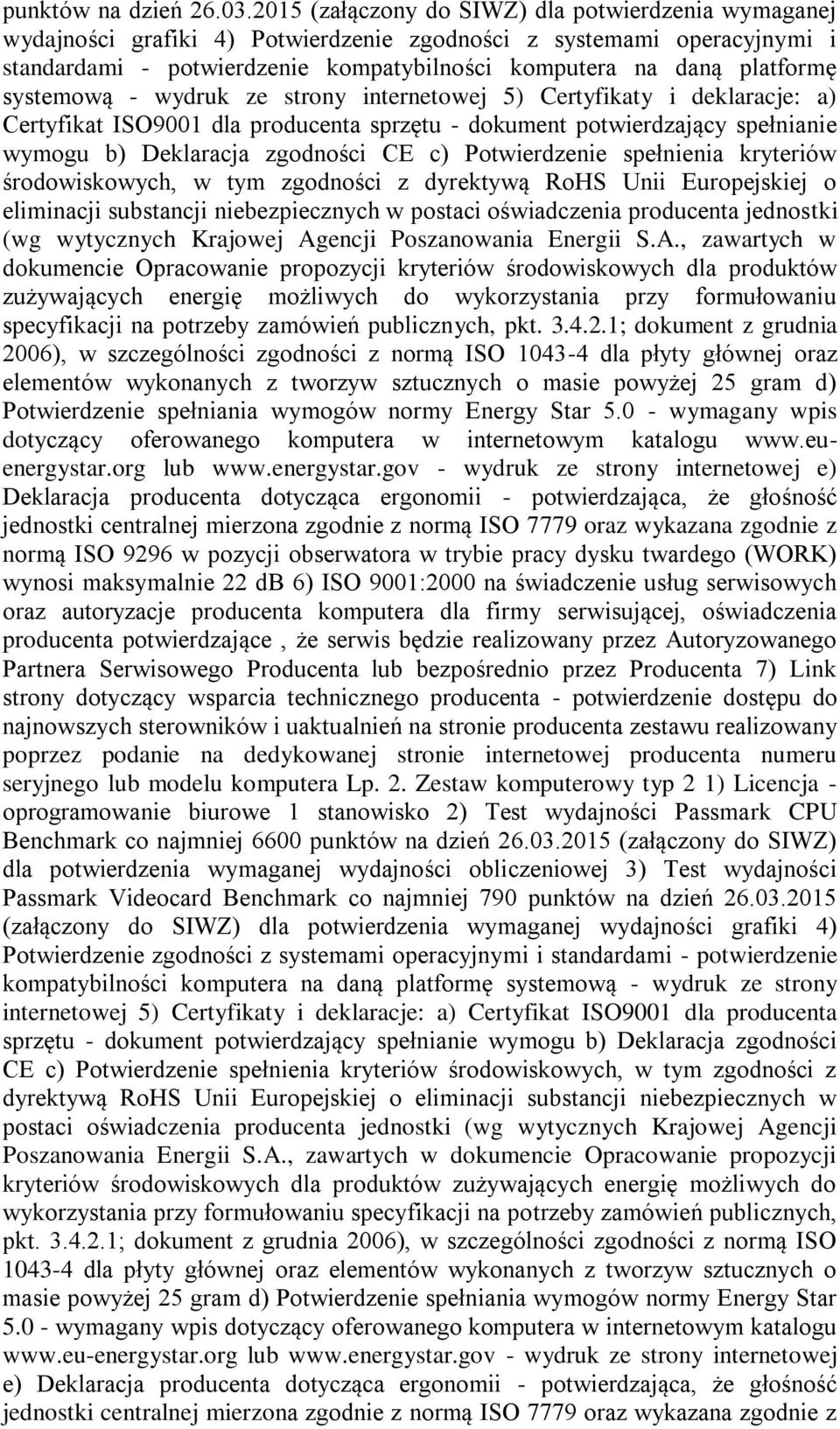 systemową - wydruk ze strony internetowej 5) Certyfikaty i deklaracje: a) Certyfikat ISO9001 dla producenta sprzętu - dokument potwierdzający spełnianie wymogu b) Deklaracja zgodności CE c)