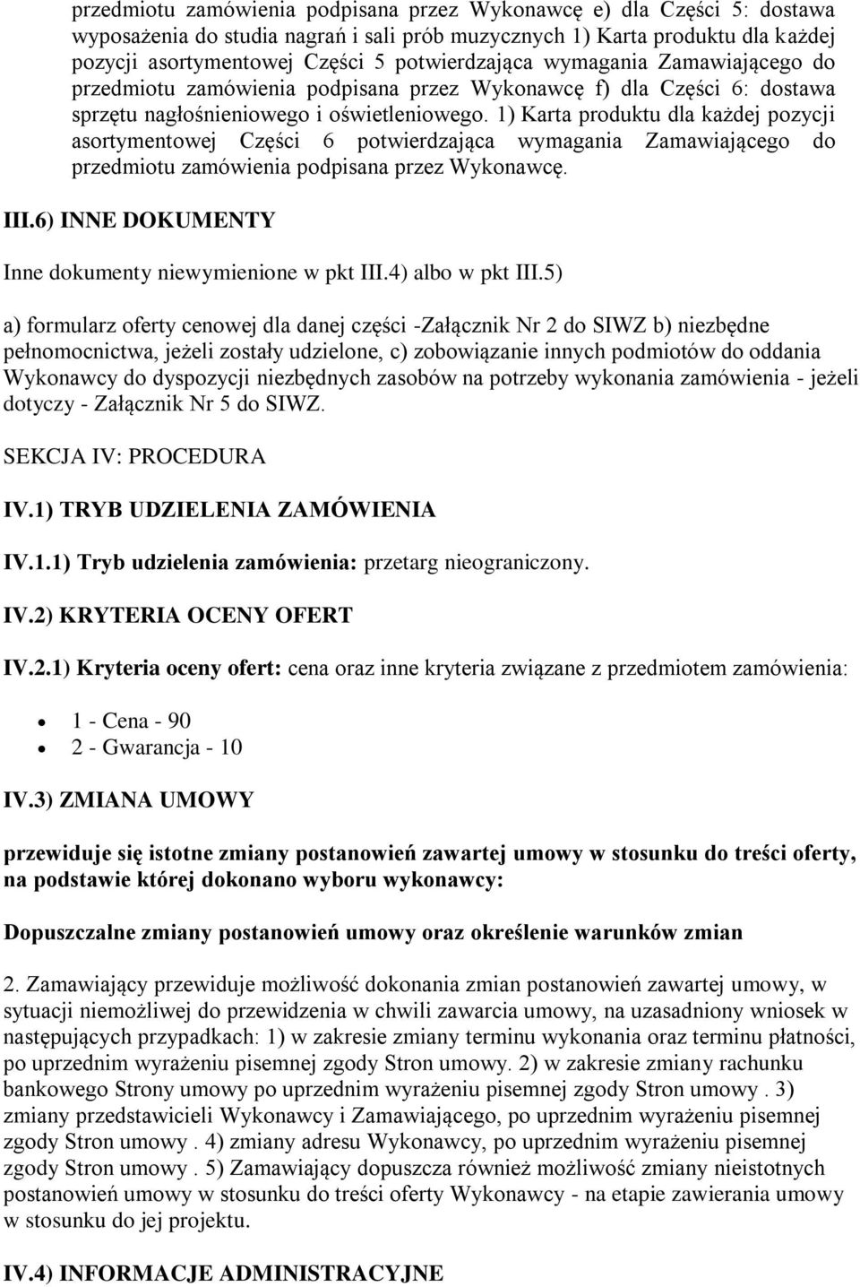 1) Karta produktu dla każdej pozycji asortymentowej Części 6 potwierdzająca wymagania Zamawiającego do przedmiotu zamówienia podpisana przez Wykonawcę. III.