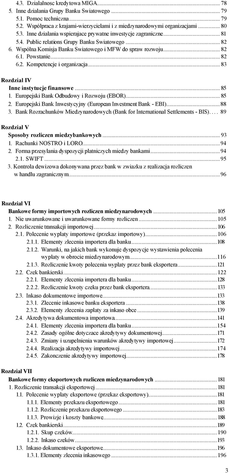 .. 83 Rozdzial IV Inne instytucje finansowe... 85 1. Europejski Bank Odbudowy i Rozwoju (EBOR)... 85 2. Europejski Bank Inwestycyjny (European Investment Bank - EBI)...88 3.