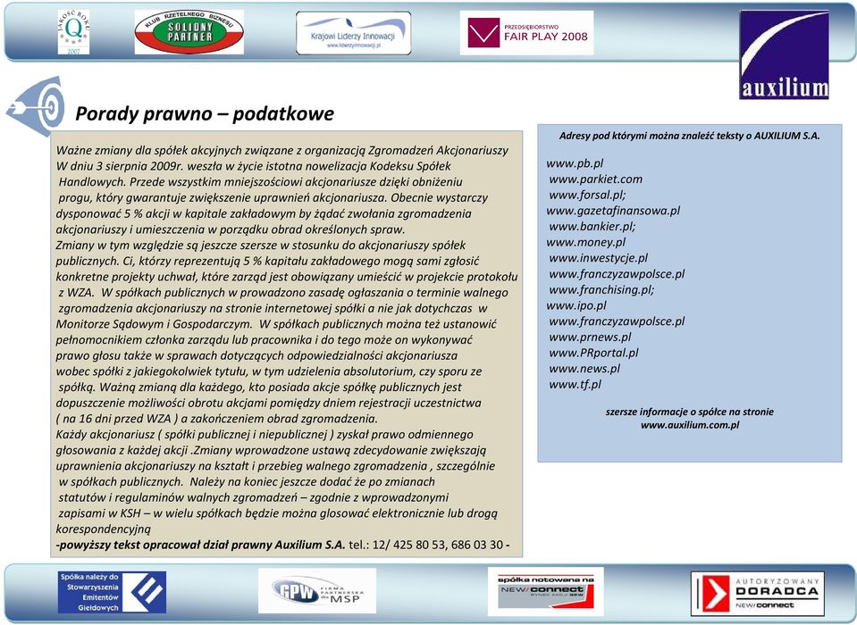 Obecnie wystarczy dysponować 5 % akcji w kapitale zakładowym by żądać zwołania zgromadzenia akcjonariuszy i umieszczenia w porządku obrad określonych spraw.