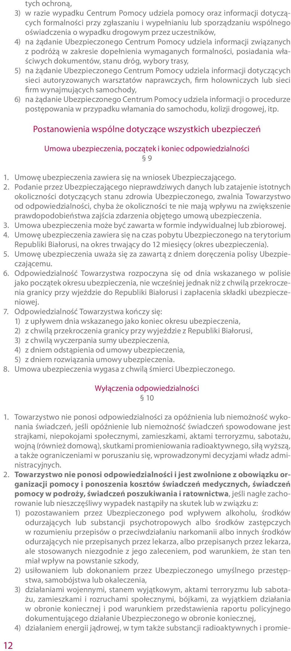 wybory trasy, 5) na żądanie Ubezpieczonego Centrum Pomocy udziela informacji dotyczących sieci autoryzowanych warsztatów naprawczych, firm holowniczych lub sieci firm wynajmujących samochody, 6) na