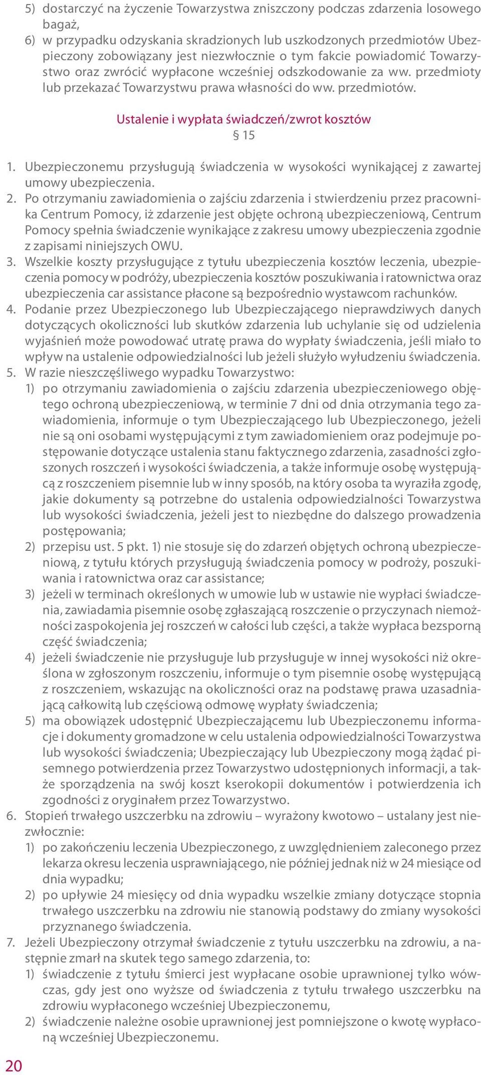 Ustalenie i wypłata świadczeń/zwrot kosztów 15 1. Ubezpieczonemu przysługują świadczenia w wysokości wynikającej z zawartej umowy. 2.