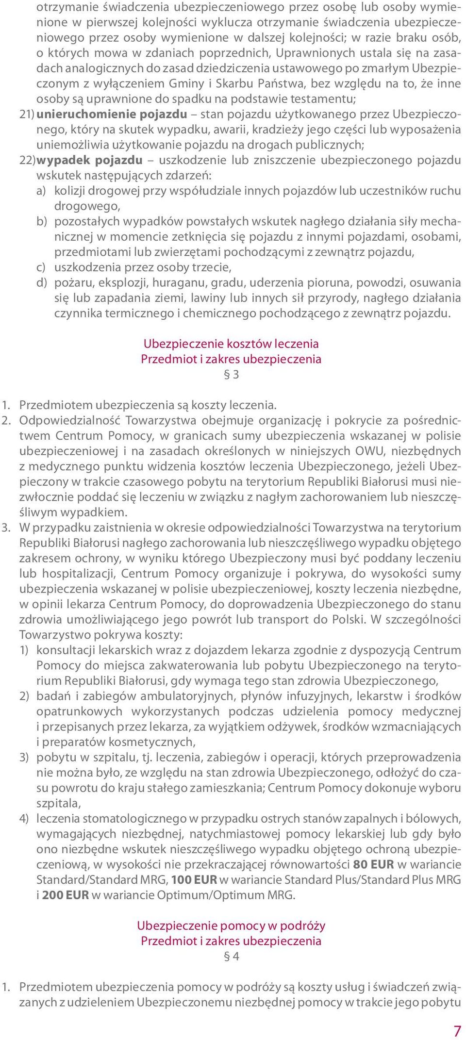 względu na to, że inne osoby są uprawnione do spadku na podstawie testamentu; 21) unieruchomienie pojazdu stan pojazdu użytkowanego przez Ubezpieczonego, który na skutek wypadku, awarii, kradzieży