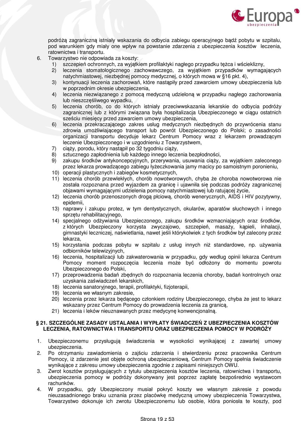 Towarzystwo nie odpowiada za koszty: 1) szczepień ochronnych, za wyjątkiem profilaktyki nagłego przypadku tężca i wścieklizny, 2) leczenia stomatologicznego zachowawczego, za wyjątkiem przypadków