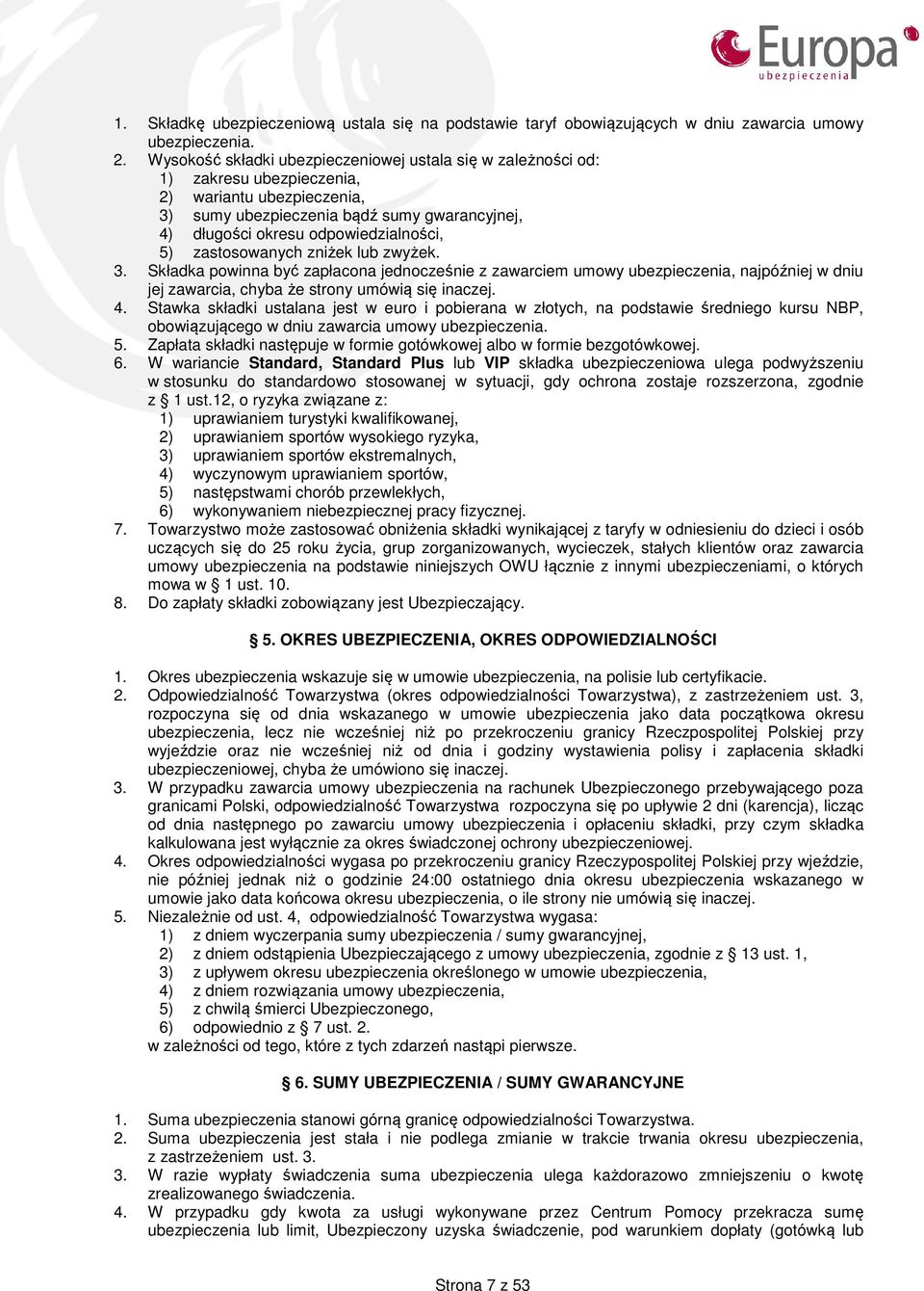 zastosowanych zniżek lub zwyżek. 3. Składka powinna być zapłacona jednocześnie z zawarciem umowy ubezpieczenia, najpóźniej w dniu jej zawarcia, chyba że strony umówią się inaczej. 4.