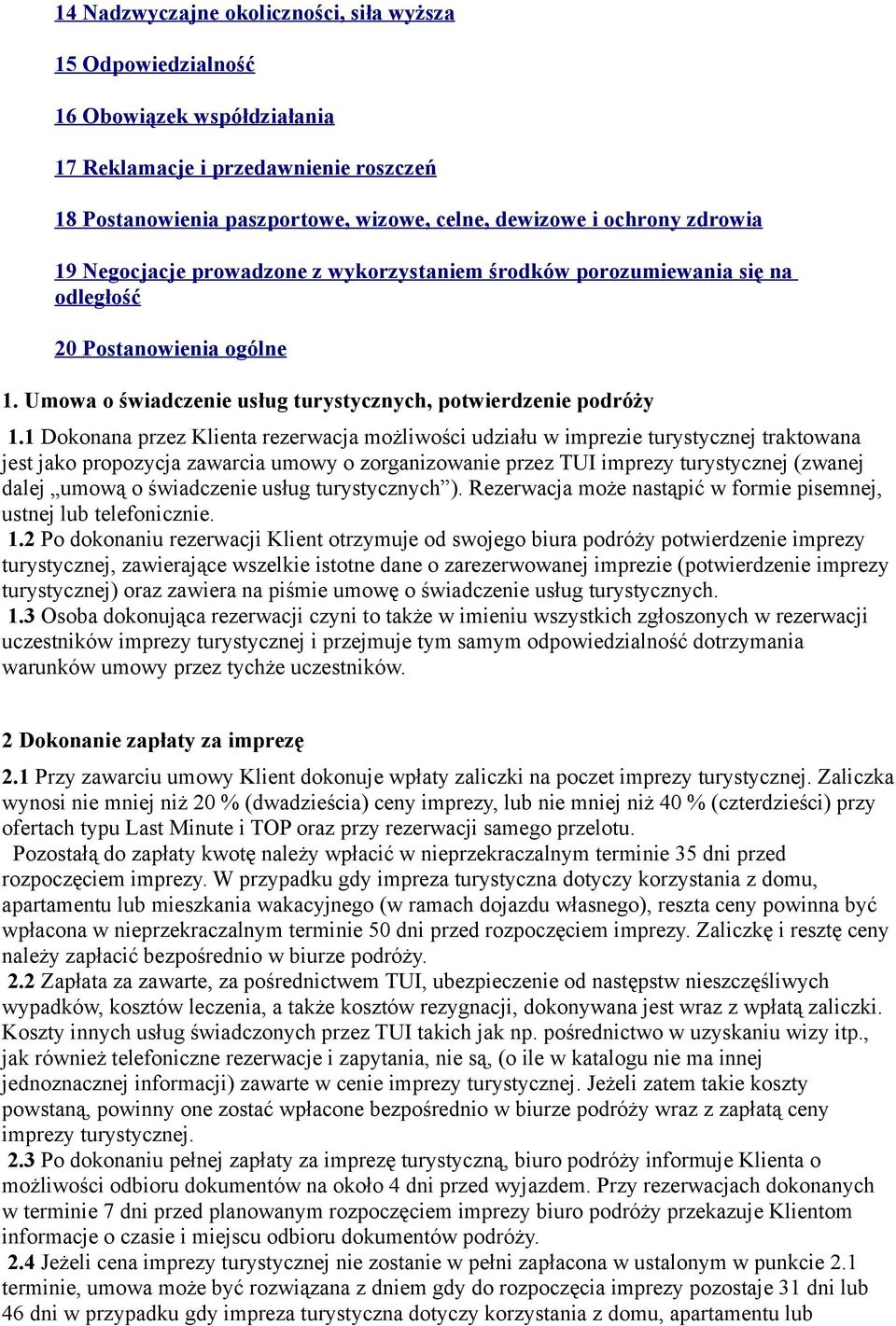 1 Dokonana przez Klienta rezerwacja możliwości udziału w imprezie turystycznej traktowana jest jako propozycja zawarcia umowy o zorganizowanie przez TUI imprezy turystycznej (zwanej dalej umową o