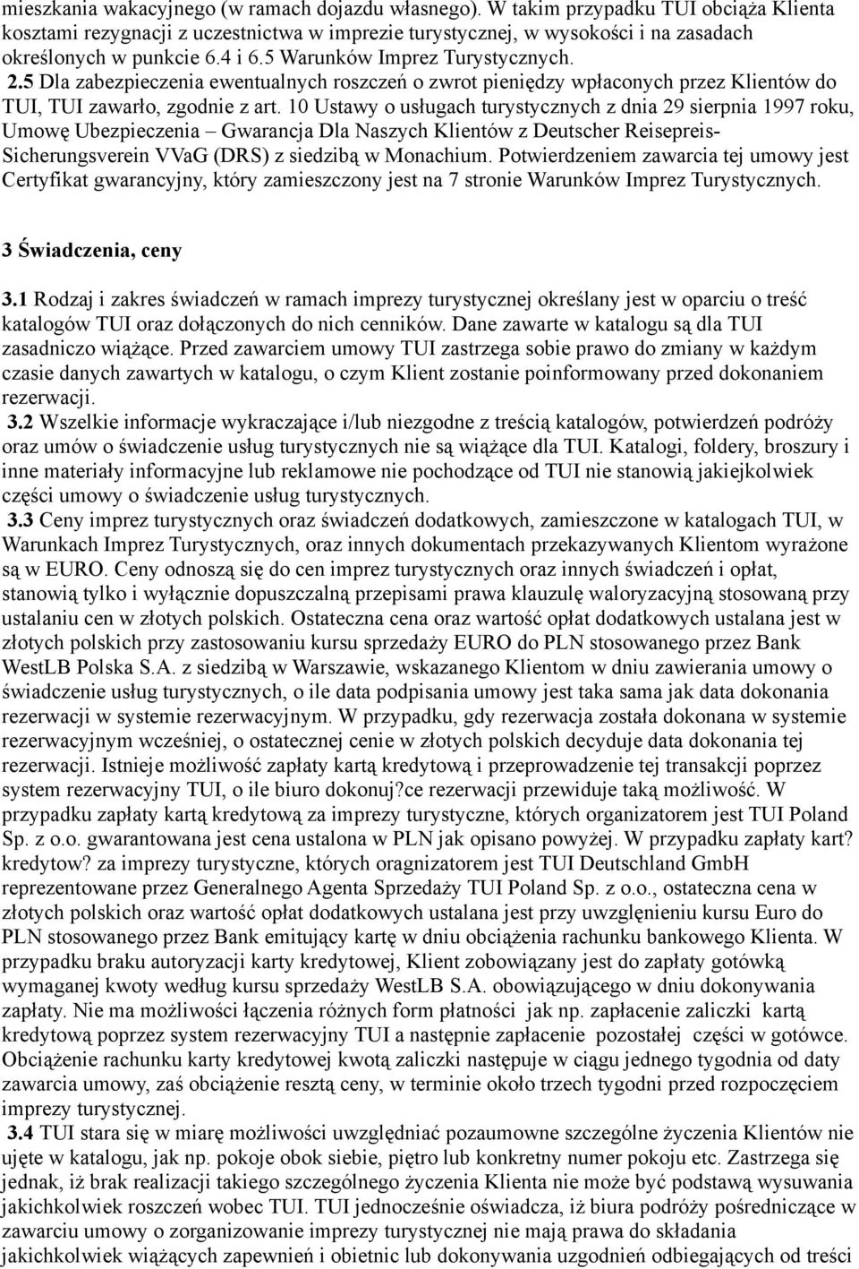 10 Ustawy o usługach turystycznych z dnia 29 sierpnia 1997 roku, Umowę Ubezpieczenia Gwarancja Dla Naszych Klientów z Deutscher Reisepreis- Sicherungsverein VVaG (DRS) z siedzibą w Monachium.