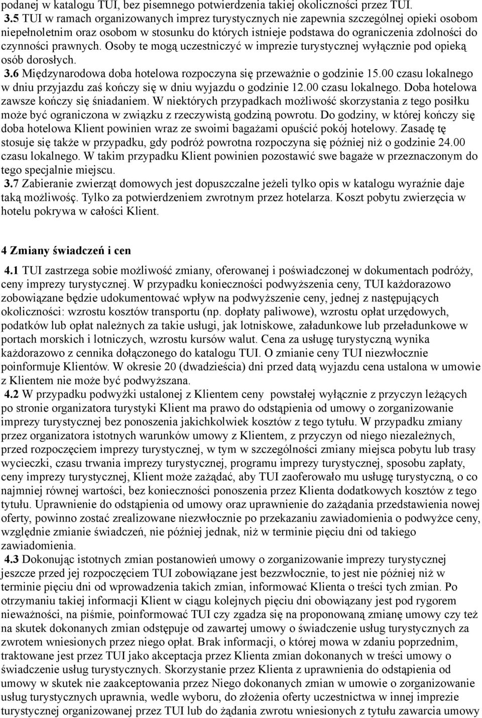 prawnych. Osoby te mogą uczestniczyć w imprezie turystycznej wyłącznie pod opieką osób dorosłych. 3.6 Międzynarodowa doba hotelowa rozpoczyna się przeważnie o godzinie 15.